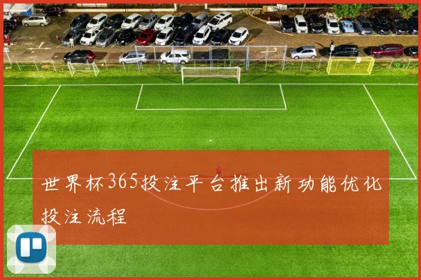 世界杯365投注平台推出新功能优化投注流程