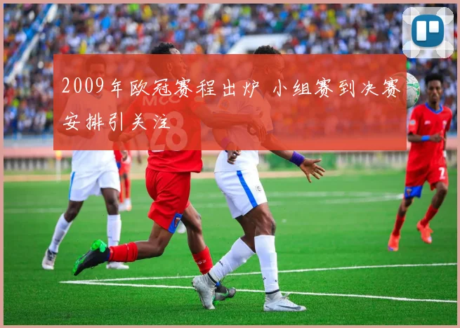 2009年欧冠赛程出炉 小组赛到决赛安排引关注