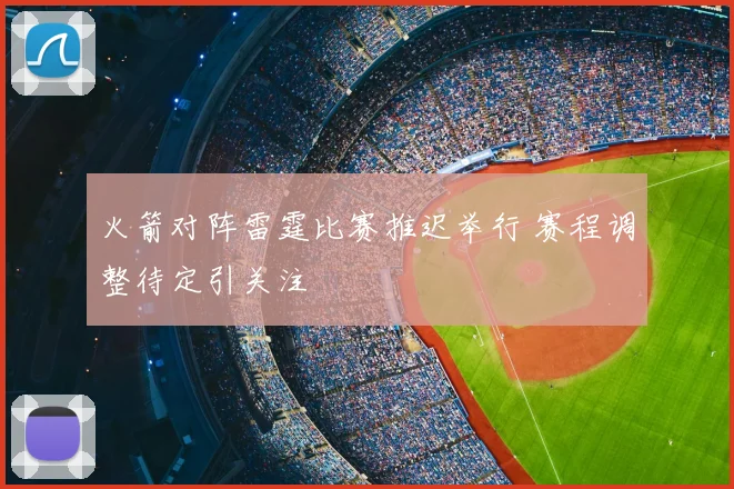 火箭对阵雷霆比赛推迟举行 赛程调整待定引关注