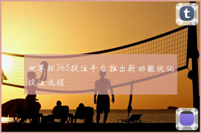 世界杯365投注平台推出新功能优化投注流程