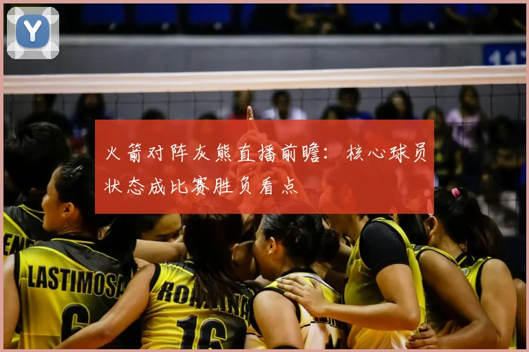 火箭对阵灰熊直播前瞻：核心球员状态成比赛胜负看点