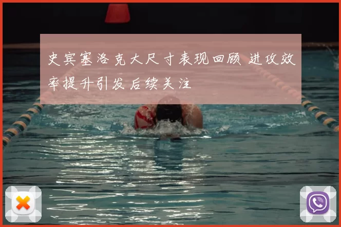 史宾塞洛克大尺寸表现回顾 进攻效率提升引发后续关注