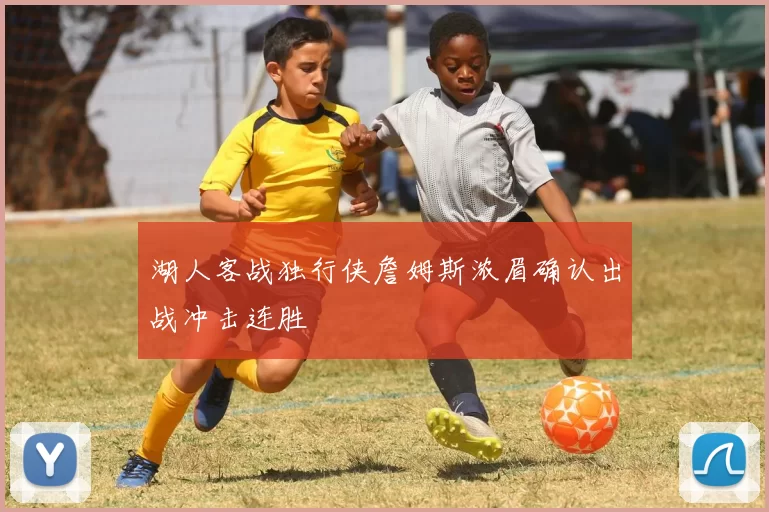 湖人客战独行侠詹姆斯浓眉确认出战冲击连胜