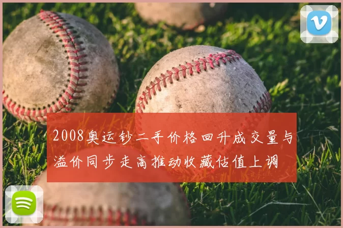 2008奥运钞二手价格回升成交量与溢价同步走高推动收藏估值上调