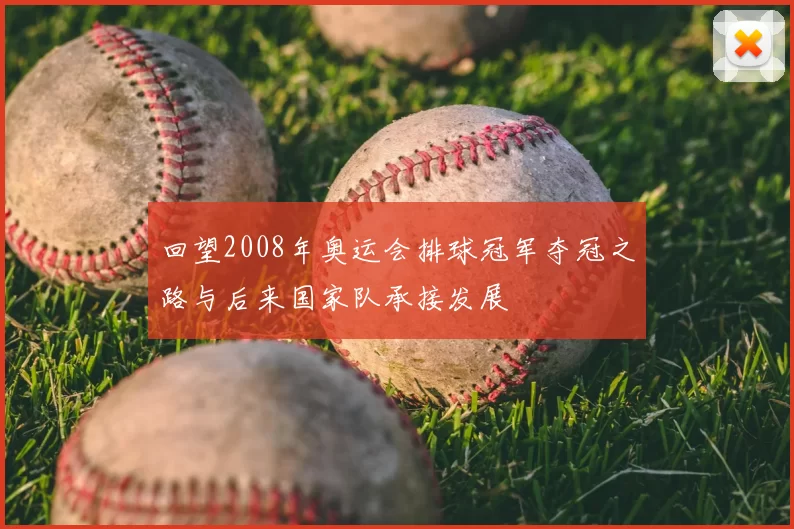 回望2008年奥运会排球冠军夺冠之路与后来国家队承接发展