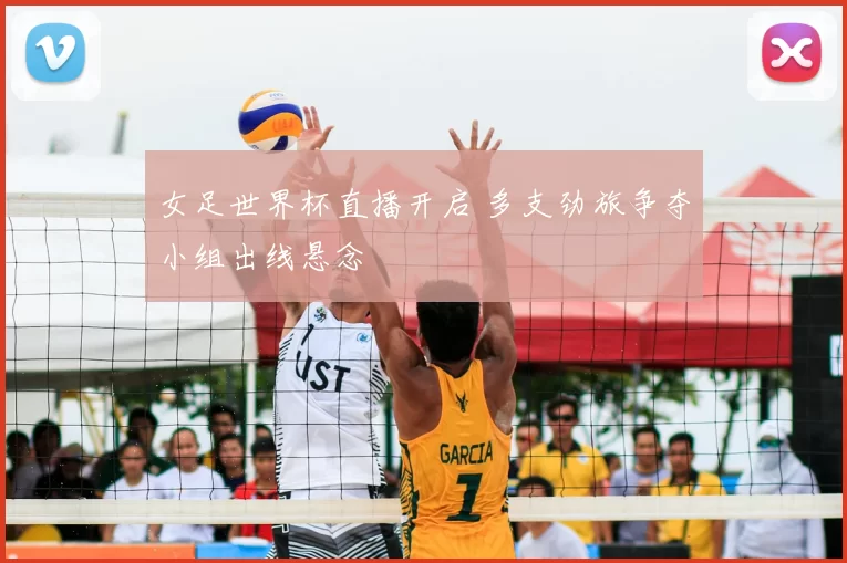 女足世界杯直播开启 多支劲旅争夺小组出线悬念
