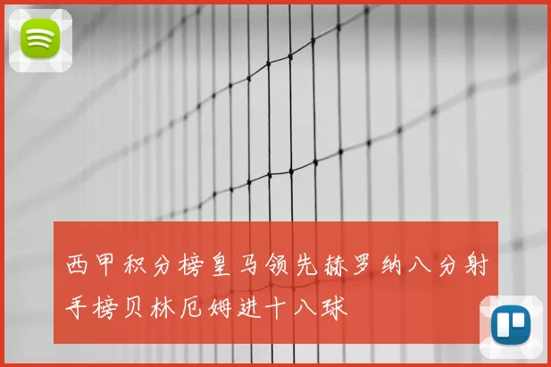 西甲积分榜皇马领先赫罗纳八分射手榜贝林厄姆进十八球