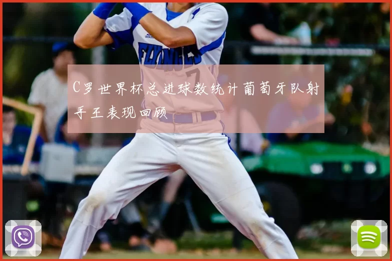 C罗世界杯总进球数统计葡萄牙队射手王表现回顾