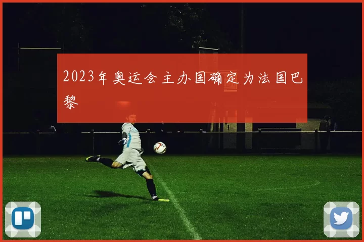 2023年奥运会主办国确定为法国巴黎